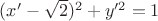 $(x'-\sqrt 2)^2+y'^2=1$
