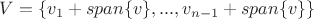 $V=\lbrace v_1+span \lbrace v \rbrace, ..., v_{n-1}+span \lbrace v \rbrace \rbrace$