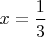 $x=\dfrac{1}{3}$