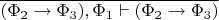$\overline{(\Phi_2\to\Phi_3),\Phi_1\vdash(\Phi_2\to\Phi_3)}$