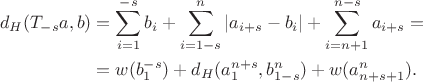\begin{align*}
d_H(T_{-s} a,b)
&=\sum_{i=1}^{-s}b_i
+\sum_{i=1-s}^{n}|a_{i+s}-b_i|
+\sum_{i=n+1}^{n-s}a_{i+s}
=\\
&=w(b_{1}^{-s})+d_H(a_{1}^{n+s},b_{1-s}^n)+w(a_{n+s+1}^n).
\end{align*}