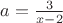 $a={3\over x-2}$