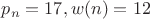 $p_n=17,w(n)=12$