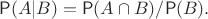 $ \mathsf P(A|B)=\mathsf P(A\cap B)/\mathsf P(B). $