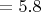 $ = 5.8 $