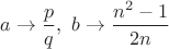 $a \rightarrow \dfrac{p}{q},\ b \rightarrow \dfrac{n^2-1}{2n}$ $a \rightarrow \dfrac{p}{q},\ b \rightarrow \dfrac{n^2-1}{2n}$