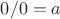 $0/0=a$