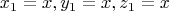 \[
x_1  = x,y_1  = x,z_1  = x
\]