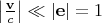 $\left|\frac{\mathbf v}{c}\right|\ll |\mathbf e|=1$