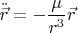 $\ddot{\vec r}=-\dfrac{\mu}{r^3}\vec r$