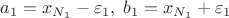 $a_1=x_{N_1}-\varepsilon_1,\;b_1=x_{N_1}+\varepsilon_1$