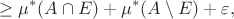 $$\geq \mu^*(A\cap E) + \mu^*(A\setminus E) + \varepsilon,$$