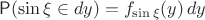 $\mathsf P(\sin\xi\in dy)=f_{\sin\xi}(y)\,dy$