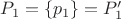 $P_{1}=\{p_{1}\}=P'_{1}$