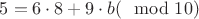 $5 = 6\cdot8+9\cdot b(\mod 10) $