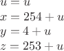 $$\left{\begin{array}{l}
u=u\\
x=254+u\\
y=4+u\\
z=253+u\end{array}\right.$$