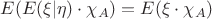 $E(E(\xi | \eta) \cdot \chi_A) = E(\xi \cdot \chi_A) $