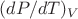 $(dP/dT)_V$ $(dP/dT)_V$
