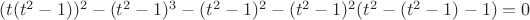 $(t(t^2-1))^2-(t^2-1)^3-(t^2-1)^2-(t^2-1)^2(t^2-(t^2-1)-1)=0$