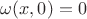 $\omega(x,0)=0$