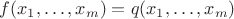 $f(x_1,&hellip;,x_m)=q(x_1,&hellip;,x_m)$