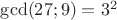 $\gcd(27;9)=3^2$