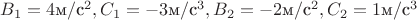 $B_1=4 \text{м}/\text{c}^2, 
C_1=-3 \text{м}/\text{c}^3, B_2=-2 \text{м}/\text{c}^2, C_2=1 \text{м}/\text{c}^3 $