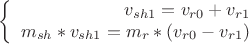 $$\left\{
\begin{array}{rcl}
 v_{sh1}=v_{r0}+v_{r1} \\
 m_{sh}*v_{sh1}=m_r*(v_{r0}-v_{r1}) \\
\end{array}
\right.$$