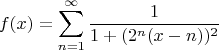 $$f(x)=\sum_{n=1}^\infty\frac{1}{1+(2^n(x-n))^2}$$