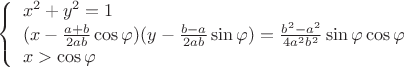 $\left\{\begin{array}{l}x^2+y^2=1 \\
(x-\frac{a+b}{2 a b}\cos\varphi)(y-\frac{b-a}{2 a b}\sin\varphi)=\frac{b^2-a^2}{4 a^2 b^2} \sin\varphi\cos\varphi \\
x > \cos\varphi \end{array} \right.$