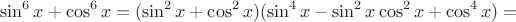 $$\sin^6x+\cos^6x=(\sin^2x+\cos^2x)(\sin^4x-\sin^2x\cos^2x+\cos^4x)= $$