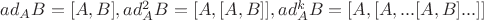 $ad_A B = [A,B], ad^2_A B = [A,[A,B]] ,ad^k_A B = [A,[A,...[A,B]...]] $