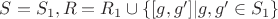 $S = S_1, R=R_1 \cup \lbrace [g,g'] | g, g' \in S_1 \rbrace$