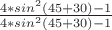 $\frac{4*sin^{2}(45+30)-1}{4*sin^{2}(45+30)-1}$