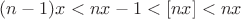 $(n-1)x < nx-1 < [nx] < nx$