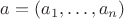 $a=(a_1,\dots,a_n)$