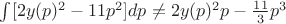 $\int[2y(p)^2-11p^2]dp\not=2y(p)^2p-\frac{11}{3}p^3 $