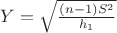 $Y=\sqrt{\frac{(n-1)S^2}{h_1}}$