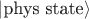 $|\text{phys~state}\rangle$