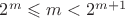 $2^m\leqslant m < 2^{m+1}$