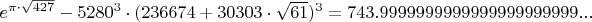 $e^{\pi\cdot \sqrt{427}}-5280^3\cdot (236674+30303\cdot \sqrt{61})^3=743.9999999999999999999999...$