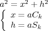 $$\[
\begin{array}{l}
 a^2  = x^2  + h^2  \\ 
 \left\{ \begin{array}{l}
 x = aC_k  \\ 
 h = aS_k  \\ 
 \end{array} \right. \\ 
 \end{array}
\]$