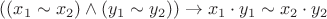 $((x_1 \sim x_2)\land(y_1 \sim y_2))\to x_1\cdot y_1 \sim x_2 \cdot y_2$