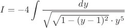 $I=-4\displaystyle\int\dfrac{dy}{\sqrt{\sqrt{1-(y-1)^2}\cdot y^5}}$