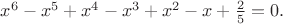 $x^6-x^5+x^4-x^3+x^2-x+\frac{2}{5}=0.$