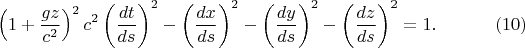 $$\left(1+\frac{gz}{c^2}\right)^2c^2\left(\frac{dt}{ds}\right)^2-\left(\frac{dx}{ds}\right)^2-\left(\frac{dy}{ds}\right)^2-\left(\frac{dz}{ds}\right)^2=1.\eqno{(10)}$$
