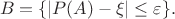 $$
B = \{|P(A) - \xi|\leq\varepsilon\}.
$$