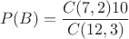 $$ P(B)=\frac{C(7,2)10}{C(12,3)} $$ $$ P(B)=\frac{C(7,2)10}{C(12,3)} $$