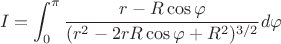 $$I=\int_{0}^{\pi}{ \frac{r-R\cos{\varphi}}{(r^2-2rR\cos{\varphi}+R^2)^{3/2}}d{\varphi}}$$