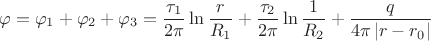 $$\varphi = \varphi_1 + \varphi_2 + \varphi_3 = \frac{\tau_1}{2\pi}\ln\frac {r}{R_1} + \frac{\tau_2}{2\pi}\ln\frac {1}{R_2} + \frac{q}{4\pi\left\lvert r-r_0 \right\rvert}$$